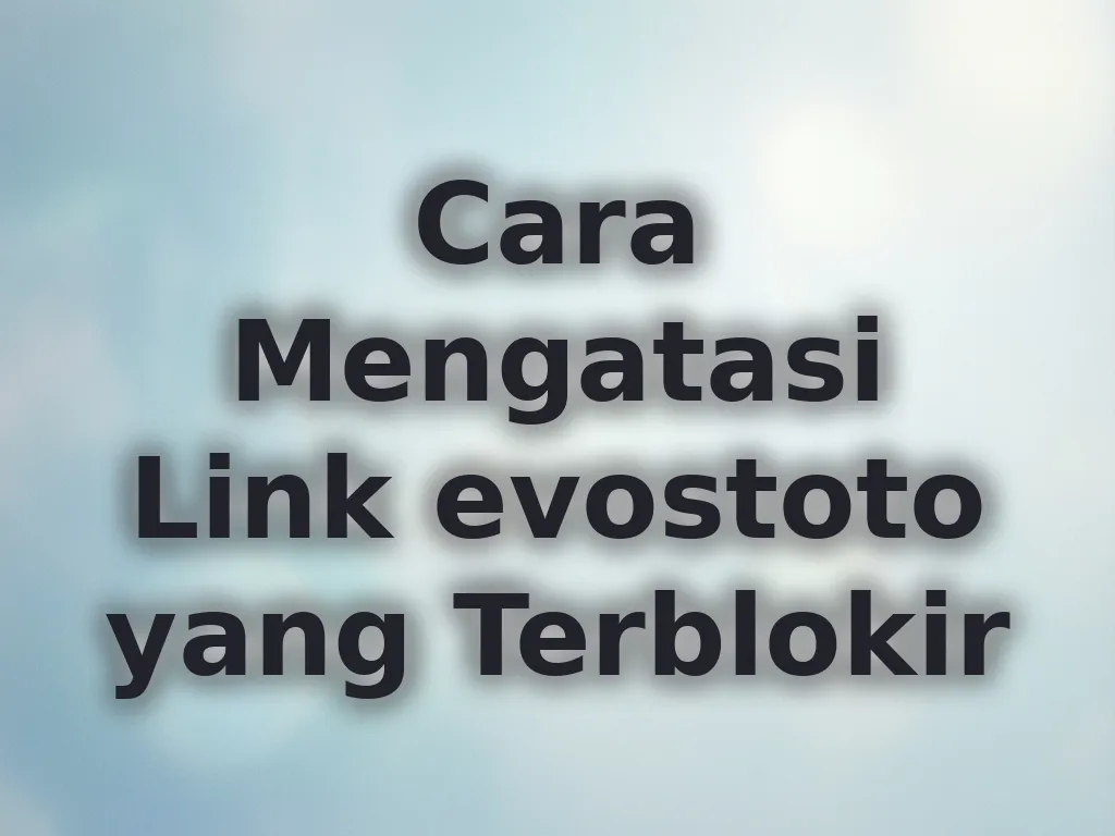 Cara Mengatasi Link evostoto yang Terblokir