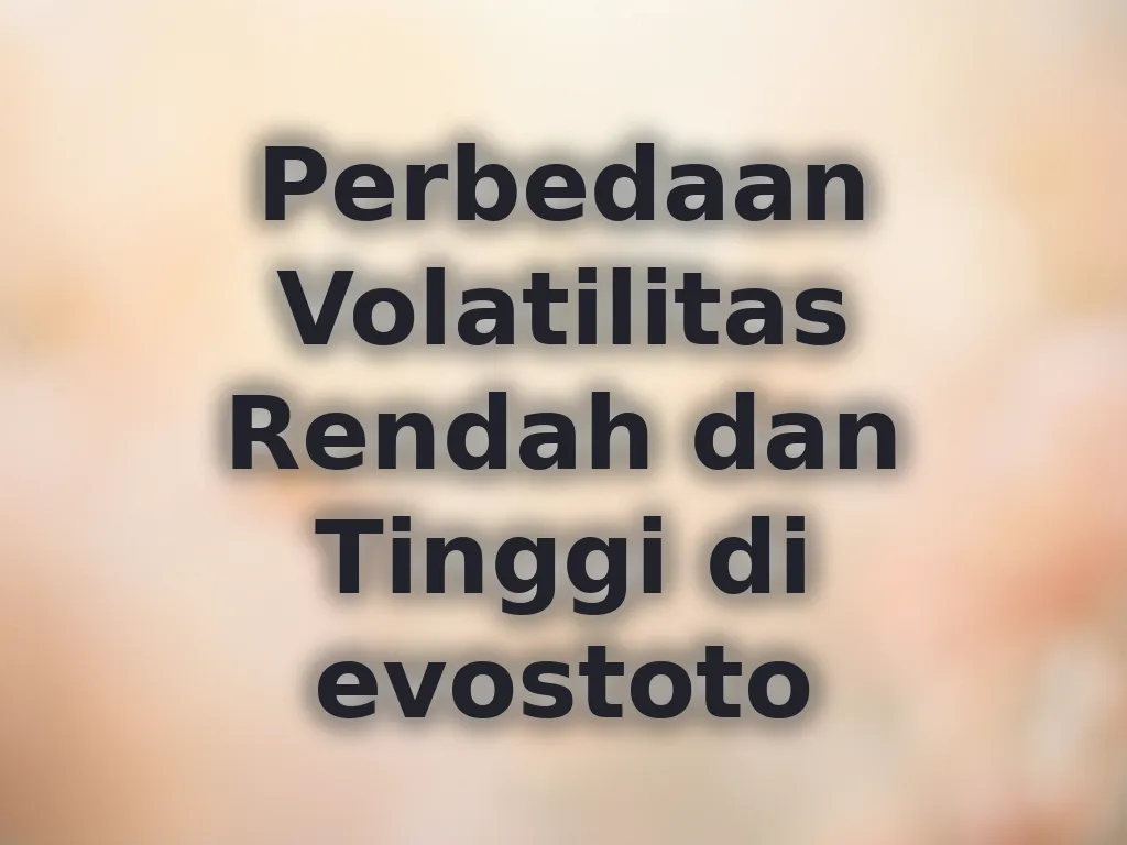 Perbedaan Volatilitas Rendah dan Tinggi di evostoto