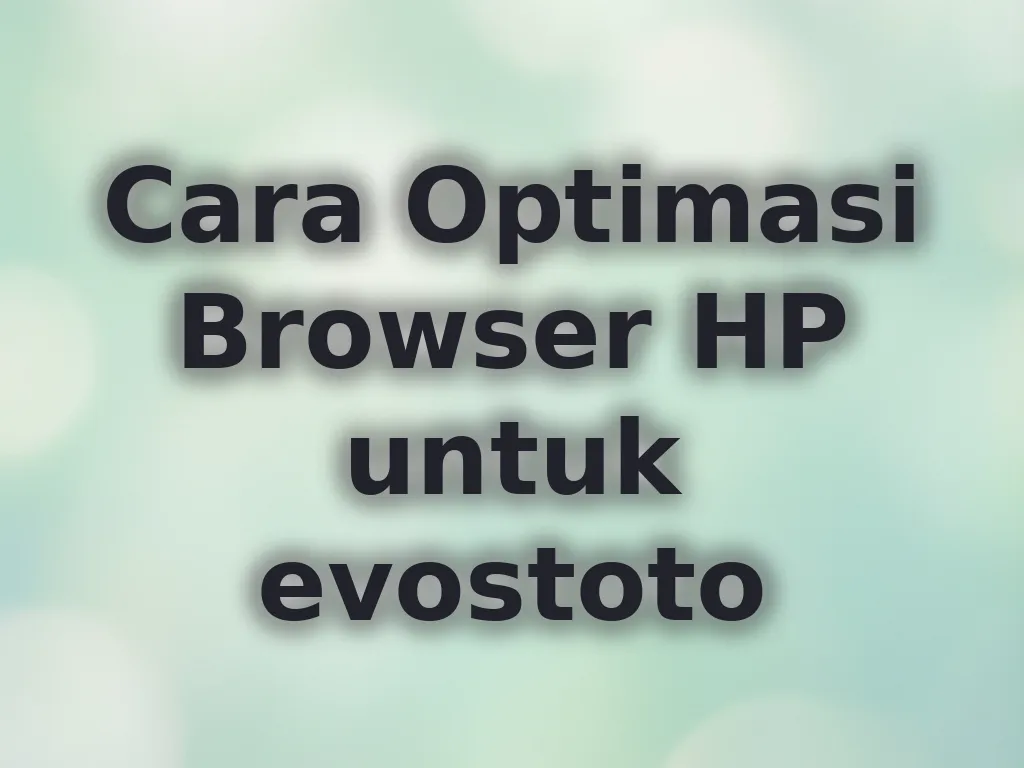 Cara Optimasi Browser HP untuk evostoto