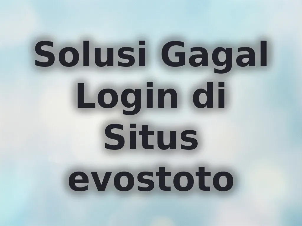 Solusi Gagal Login di Situs evostoto
