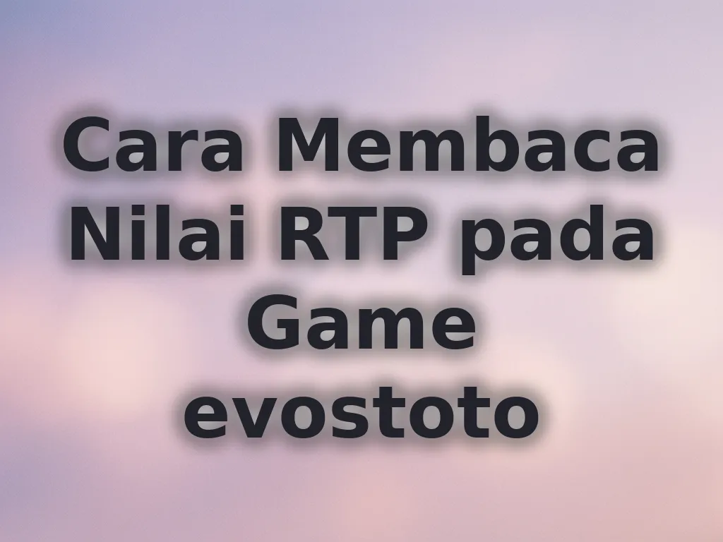 Cara Membaca Nilai RTP pada Game evostoto